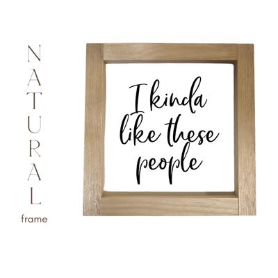 I Kinda Like These People - Mini Sign