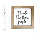  I Kinda Like These People - Mini Sign