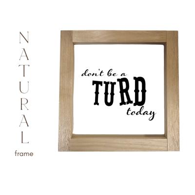 Don't Be A Turd Today - Mini Sign