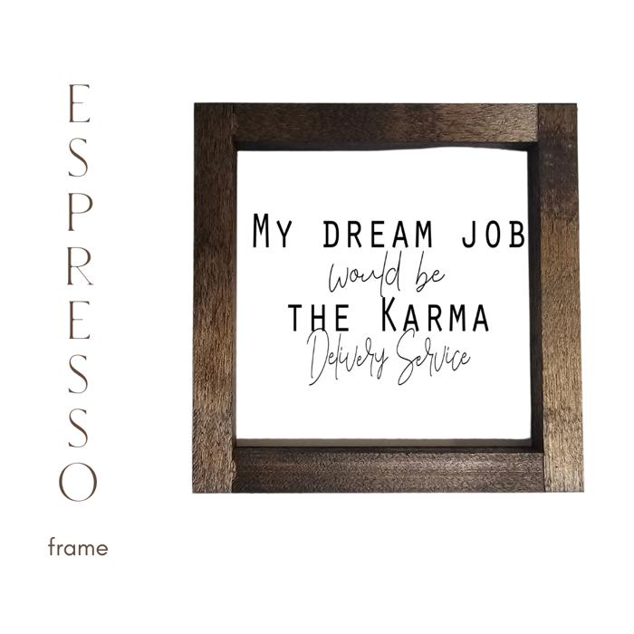 My Dream Job Would Be The Karma Delivery Service - Mini Sign