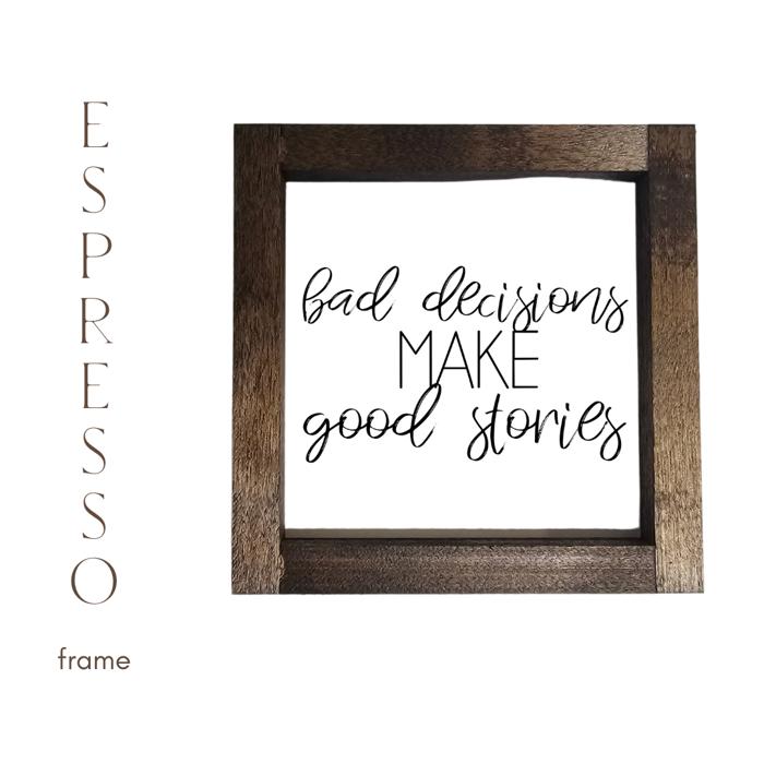 Bad Decisions Make Good Stories - Mini Sign