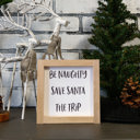  Be Naughty Save Santa The Trip - Mini Sign