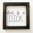  Don't Be A Dick - Mini Sign
