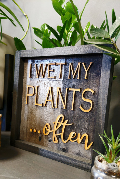 I Wet My Plants Often - Shiplap Wood Sign