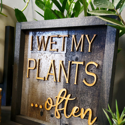 I Wet My Plants Often - Shiplap Wood Sign