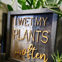  I Wet My Plants Often - Shiplap Wood Sign