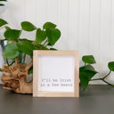  I'll Be Irish in a few Beers - Mini Sign