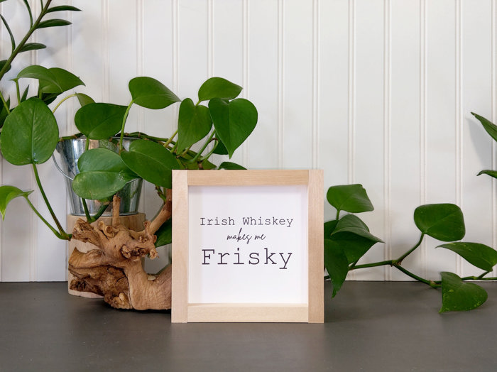 Irish Whiskey Makes Me Frisky - Mini Sign