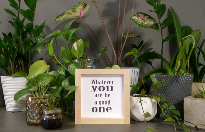 Whatever You Are Be A Good One - Mini Sign