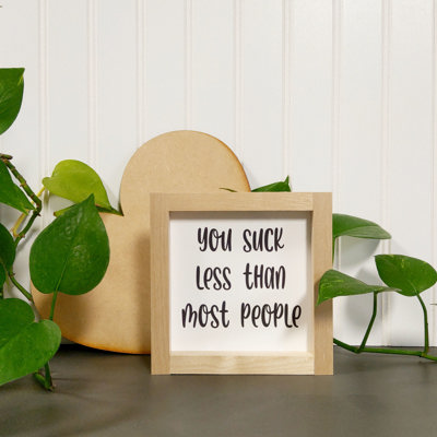 You Suck Less Than Most People - Mini Sign