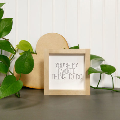 You're My Favorite Thing To Do - Mini Sign