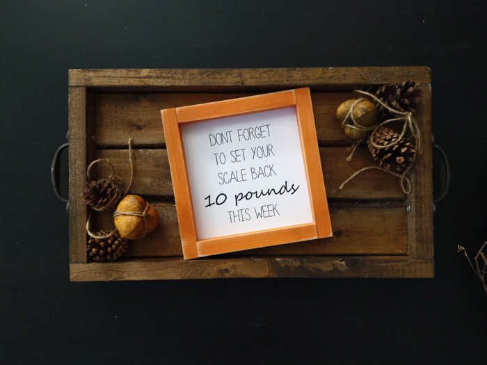Don't Forget To Set Your Scale Back 10 Pounds This Week - Mini Sign