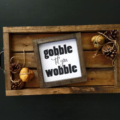 Gobble Til You Wobble - Mini Sign