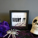  If You Got It Haunt It - Mini Sign
