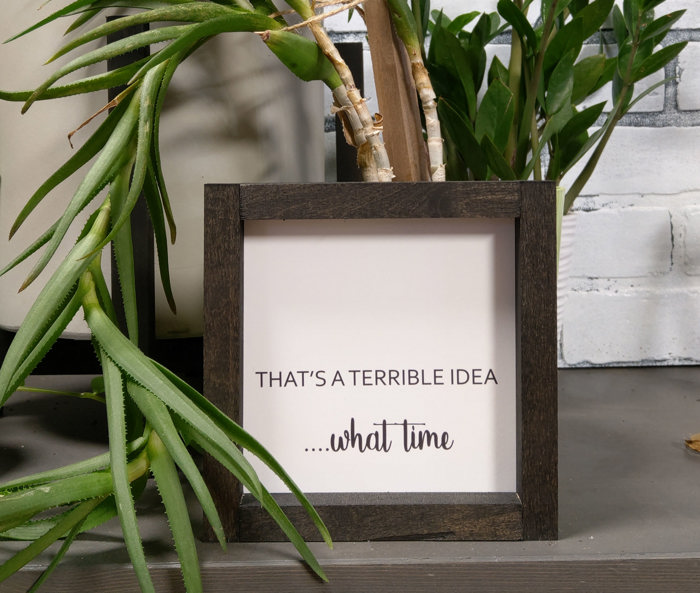 That's A Terrible Idea What Time - Mini Sign