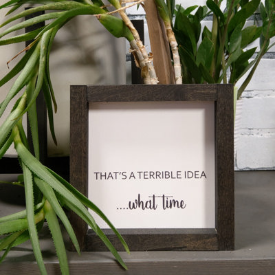 That's A Terrible Idea What Time - Mini Sign
