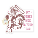 My Other Ride Is Your Dad Cowgirl Stocking Stuffer Vinyl Decal Fun Custom Decal Waterproof Stickers