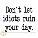 Don't Let Idiots Ruin Your Day BW Stocking Stuffer Vinyl Decal Fun Custom Decal Waterproof Stickers