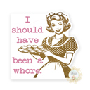 I Should Have Been - Retro Housewife Stocking Stuffer Vinyl Decal Fun Custom Decal Waterproof Stickers