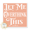 Let Me Overthink This - Square Stocking Stuffer Vinyl Decal Fun Custom Decal Waterproof Stickers