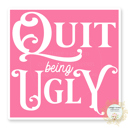 Quit Being Ugly Stocking Stuffer Vinyl Decal Fun Custom Decal Waterproof Stickers