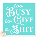 Too Busy To Give A Sh*t Stocking Stuffer Vinyl Decal Fun Custom Decal Waterproof Stickers