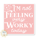 I'm Not Feeling Very Worky Today - Square Stocking Stuffer Vinyl Decal Fun Custom Decal Waterproof Stickers