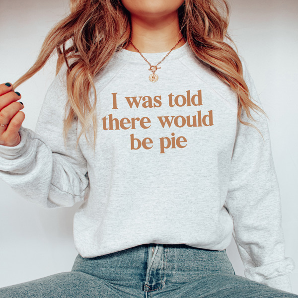 'I Was Told There Would Be Pie' Soft Print Bella Canvas Sweater