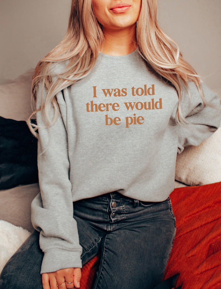 'I Was Told There Would Be Pie' Soft Print Bella Canvas Sweater