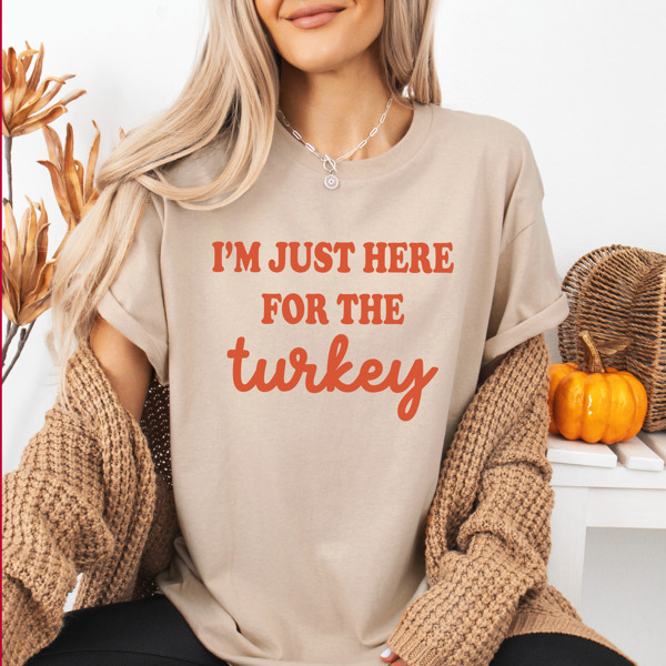 I'm Just Here for the Turkey Thanksgiving Tee