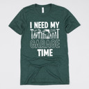 Medium Heather Forest: I Need My Garage Time Dad's Garage Soft Bella Canvas Gift Tees