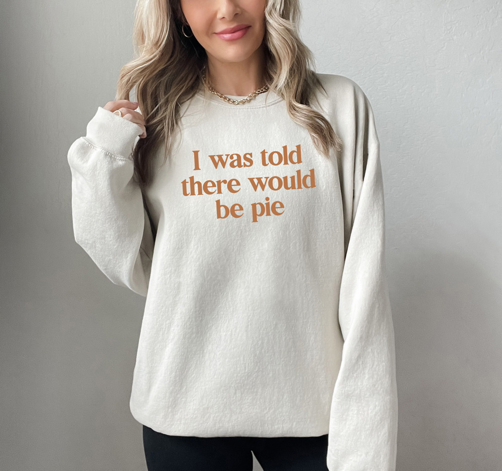 'I Was Told There Would Be Pie' Soft Print Bella Canvas Sweater