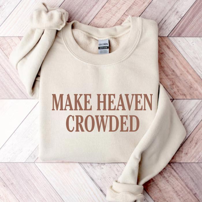 Make Heaven Crowded Sweatshirt, Christian Bible Verse Crewneck, Faith-Based Shirt, Religious Gift for Women, Inspirational Style