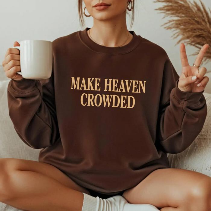 Make Heaven Crowded Sweatshirt, Christian Bible Verse Crewneck, Faith-Based Shirt, Religious Gift for Women, Inspirational Style