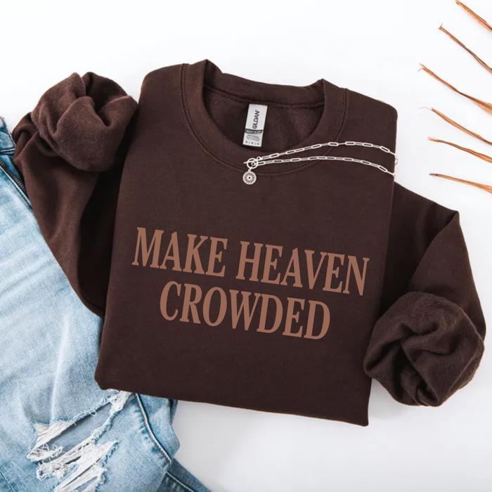 Make Heaven Crowded Sweatshirt, Christian Bible Verse Crewneck, Faith-Based Shirt, Religious Gift for Women, Inspirational Style