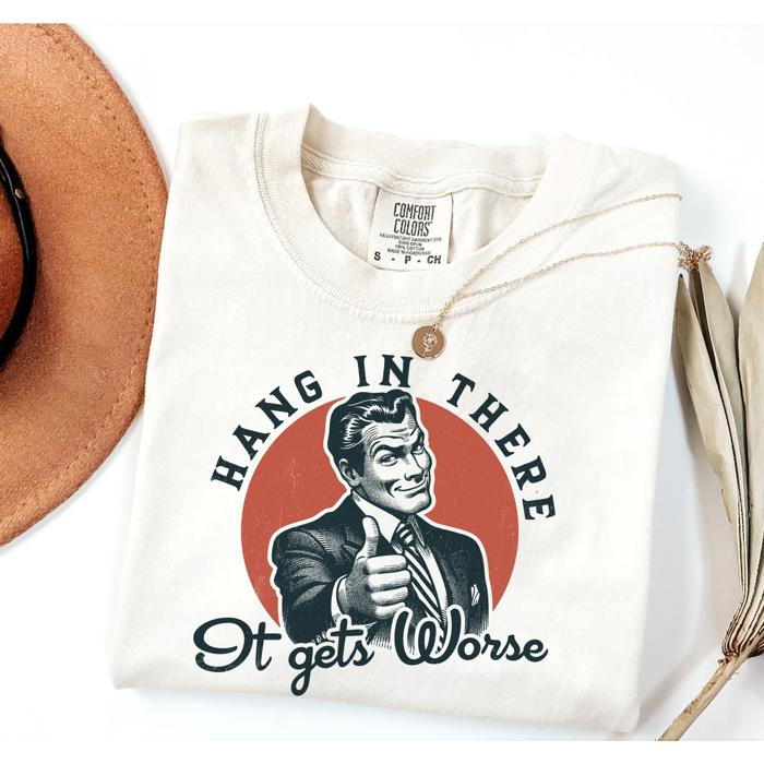Hang In There, It Gets Worse Shirt, Retro T shirt, Funny Quotes Shirt, Mental Health Shirt, Meme Tee, Sarcastic Shirt, vintage meme shirt