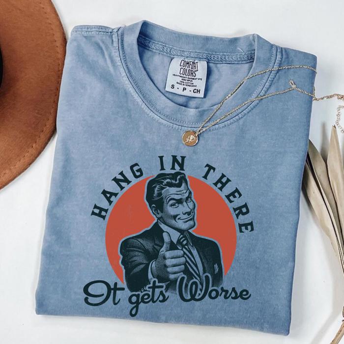 Hang In There, It Gets Worse Shirt, Retro T shirt, Funny Quotes Shirt, Mental Health Shirt, Meme Tee, Sarcastic Shirt, vintage meme shirt