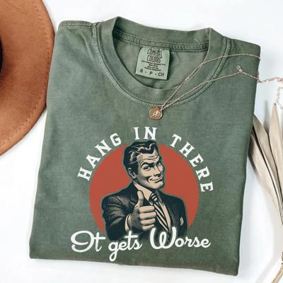 Hang In There, It Gets Worse Shirt, Retro T shirt, Funny Quotes Shirt, Mental Health Shirt, Meme Tee, Sarcastic Shirt, vintage meme shirt