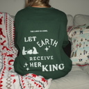  Christmas Sweatshirt- Let Earth Receive Her King