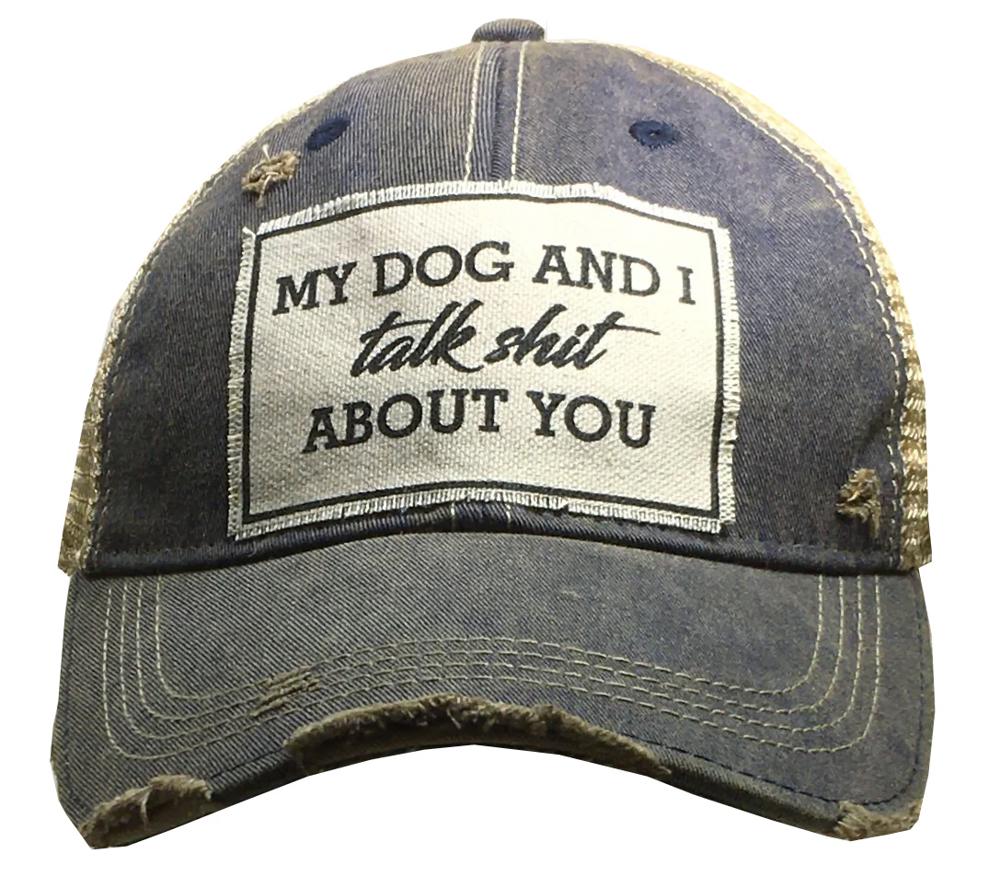 MY DOG AND I TALK SHIT ABOUT YOU TRUCKER HAT