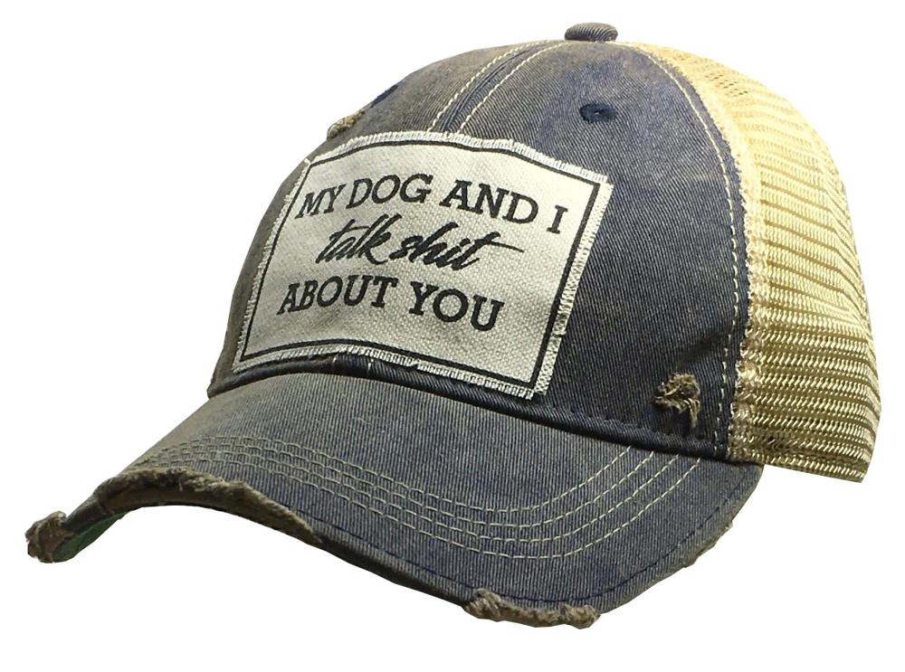 MY DOG AND I TALK SHIT ABOUT YOU TRUCKER HAT