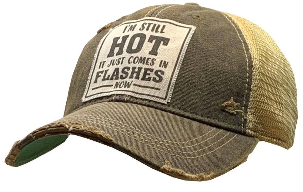 I'M STILL HOT IT JUST COMES IN FLASHES NOW TRUCKER HAT