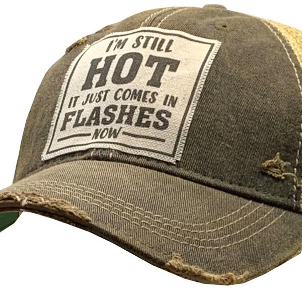 I'M STILL HOT IT JUST COMES IN FLASHES NOW TRUCKER HAT