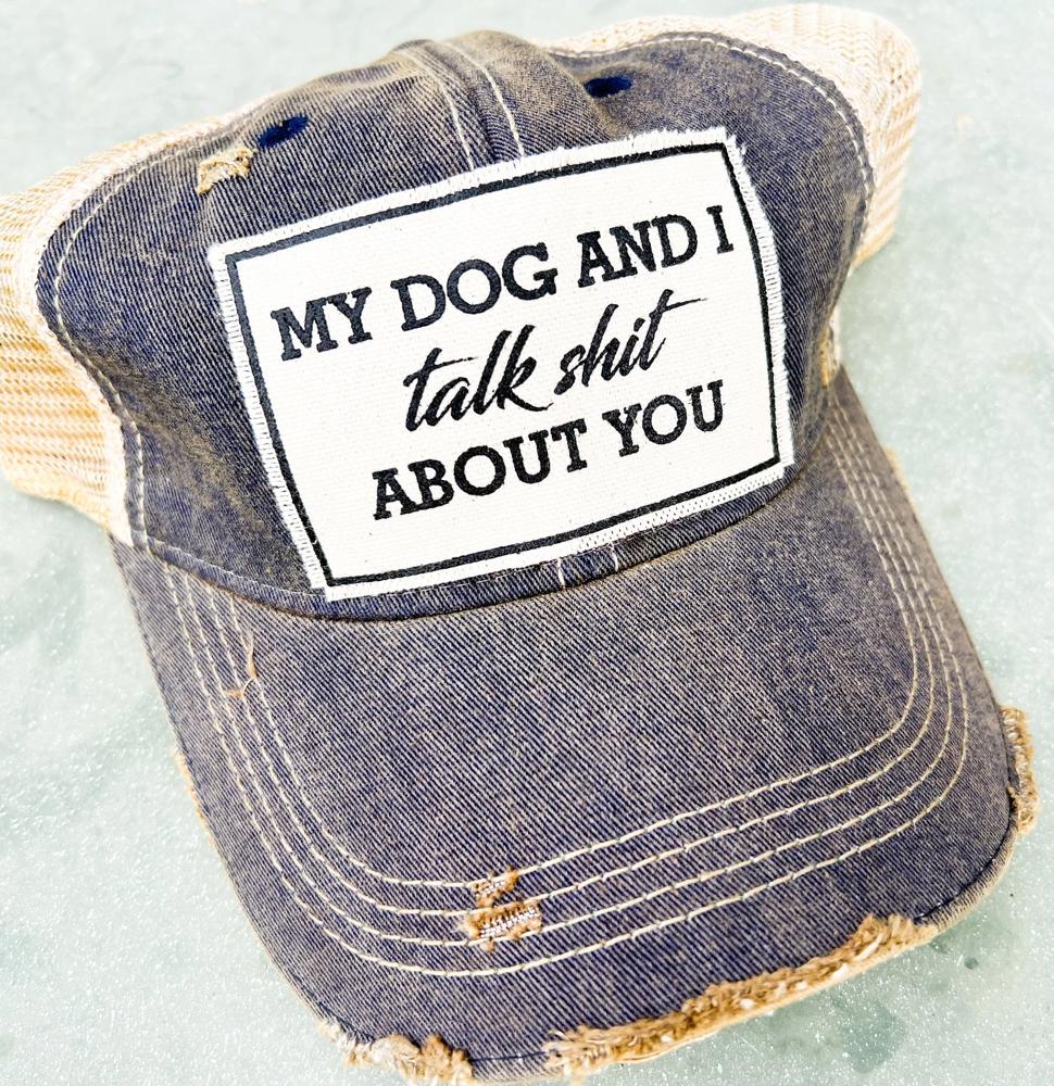 MY DOG AND I TALK SHIT ABOUT YOU TRUCKER HAT