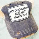  MY DOG AND I TALK SHIT ABOUT YOU TRUCKER HAT