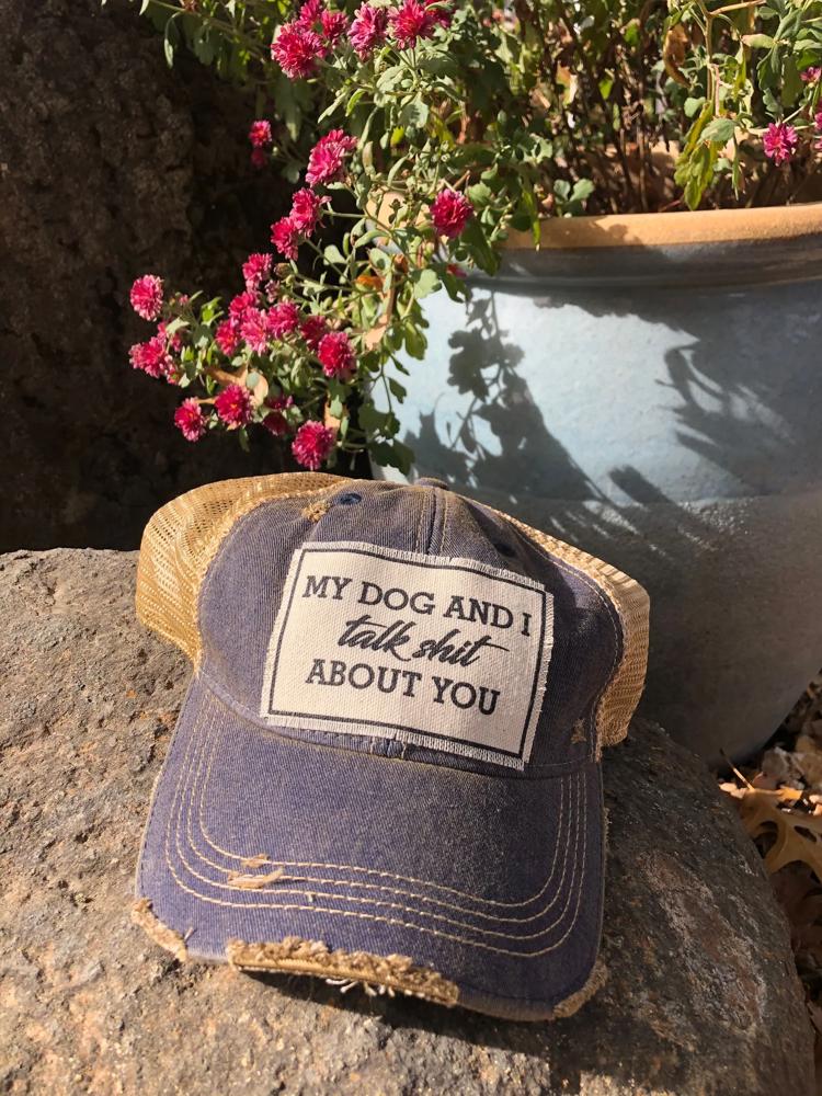 MY DOG AND I TALK SHIT ABOUT YOU TRUCKER HAT