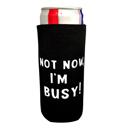 NOT NOW I'M BUSY! Sassy Slim Can Coozies 