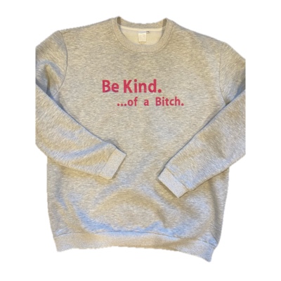 Be Kind. ...of a Bi%*h Sweatshirt Embroidered Custom Color