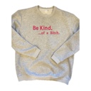  Be Kind. ...of a Bi%*h Sweatshirt Embroidered Custom Color