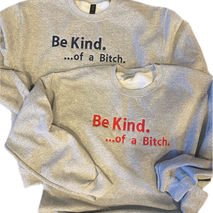 Be Kind. ...of a Bi%*h Sweatshirt Embroidered Custom Color